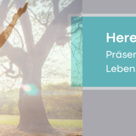 Here & Now – Präsenz. Achtsamkeit. Lebensfreude